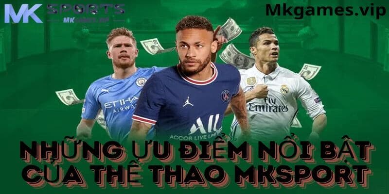 Tổng hợp ưu điểm nổi bật tại thể thao mksport