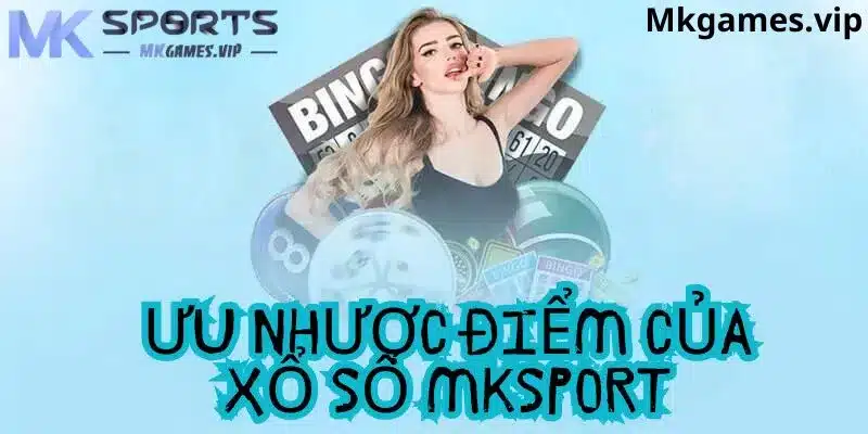 Ưu nhược điểm tại xổ số nhà cái mksport